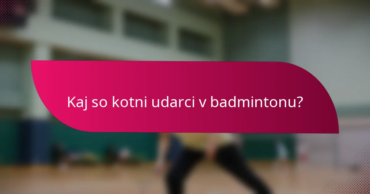 Kaj so kotni udarci v badmintonu?