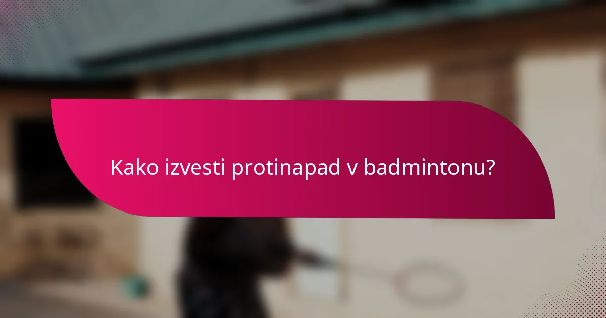 Kako izvesti protinapad v badmintonu?