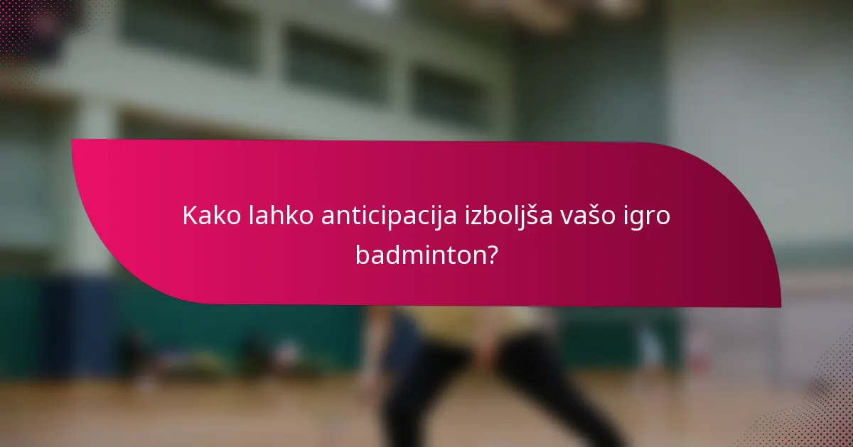 Kako lahko anticipacija izboljša vašo igro badminton?