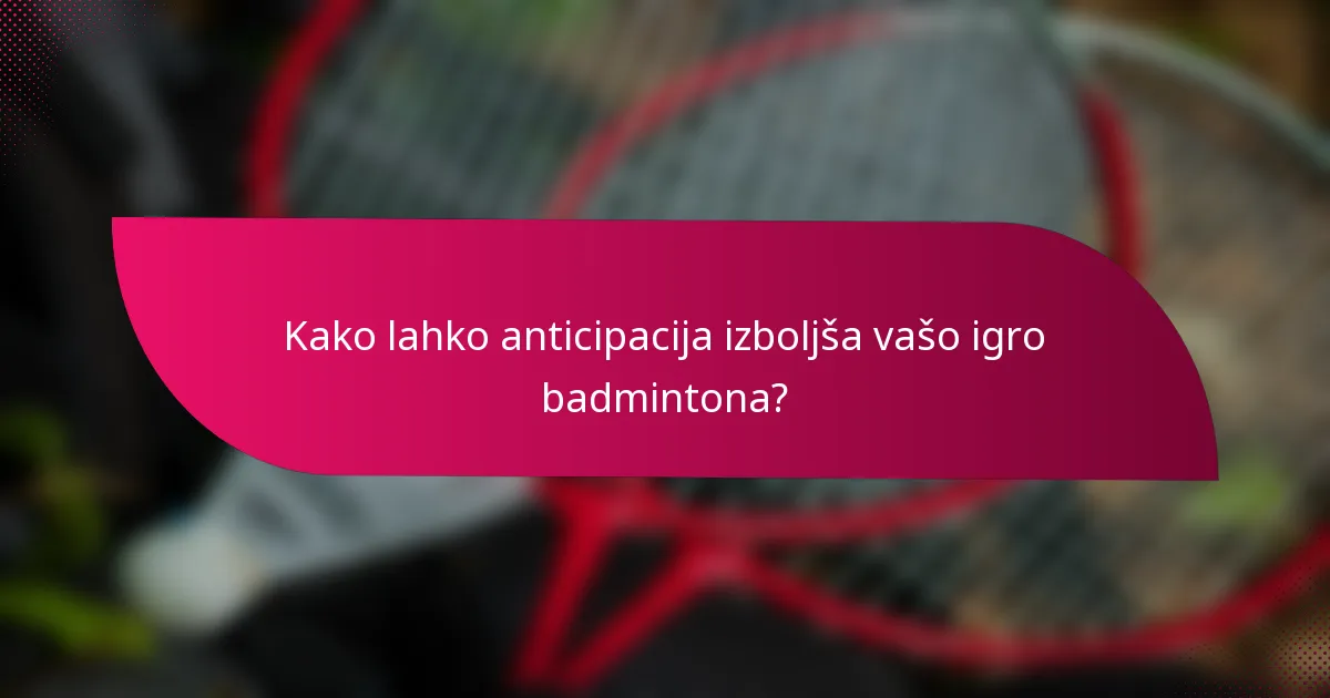Kako lahko anticipacija izboljša vašo igro badmintona?