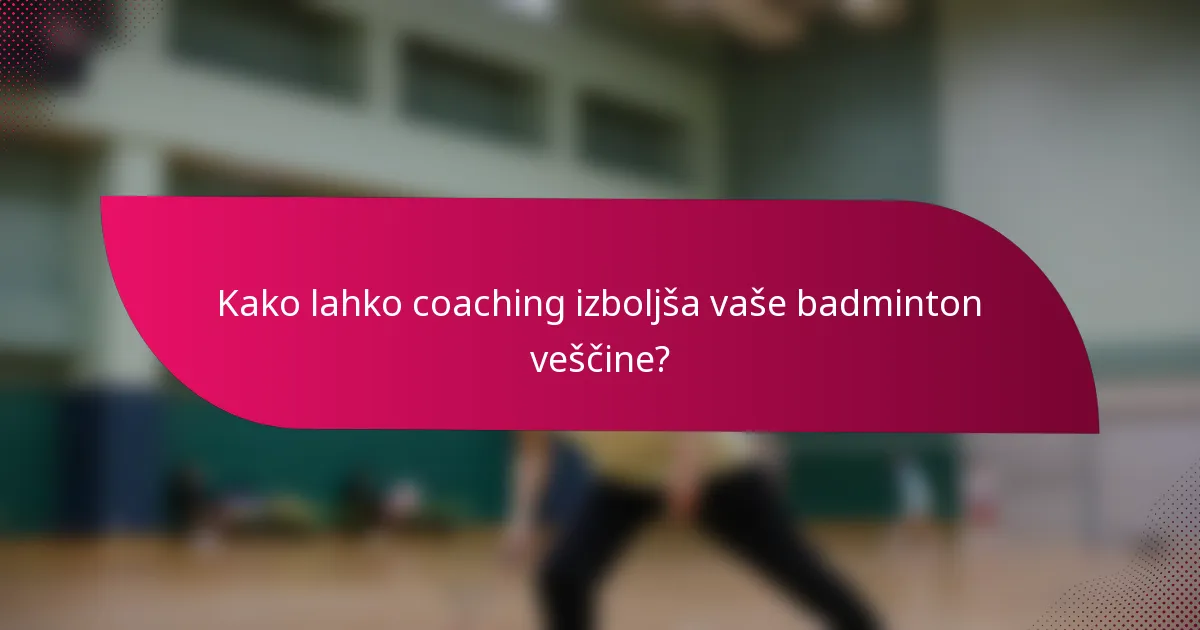 Kako lahko coaching izboljša vaše badminton veščine?