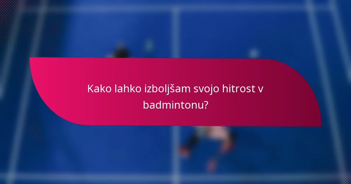 Kako lahko izboljšam svojo hitrost v badmintonu?