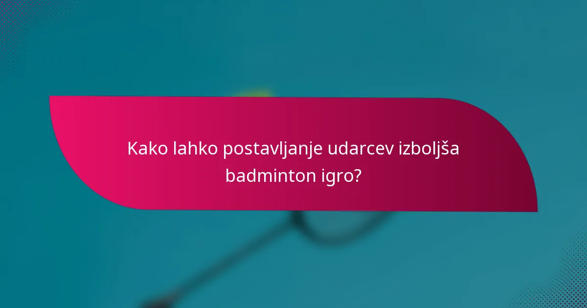 Kako lahko postavljanje udarcev izboljša badminton igro?