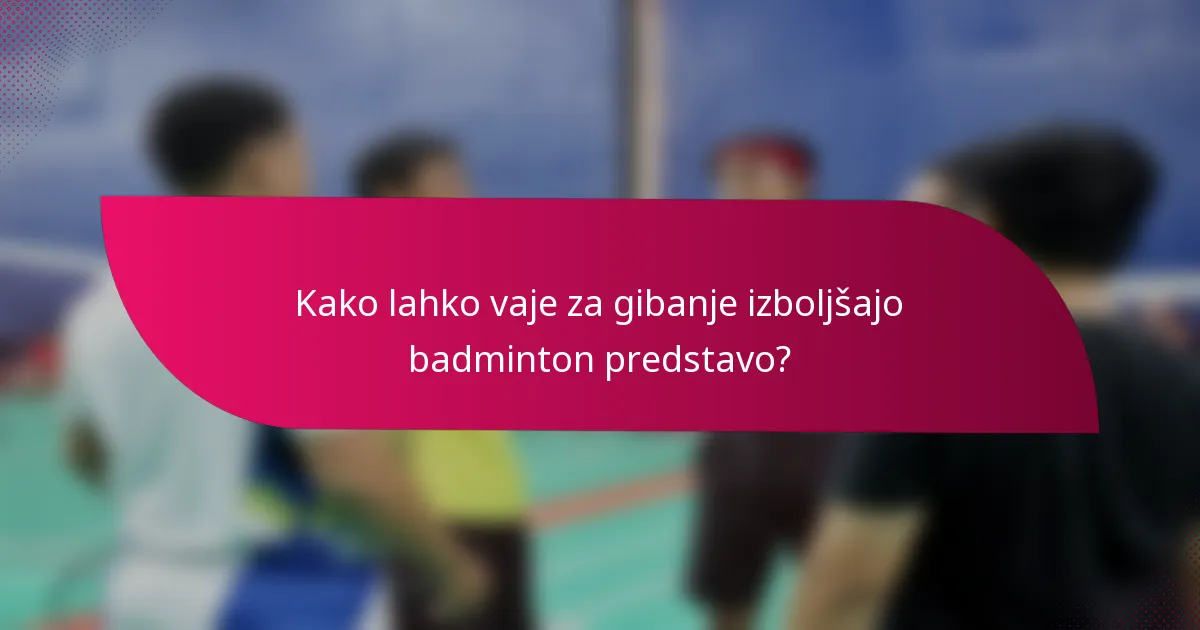 Kako lahko vaje za gibanje izboljšajo badminton predstavo?