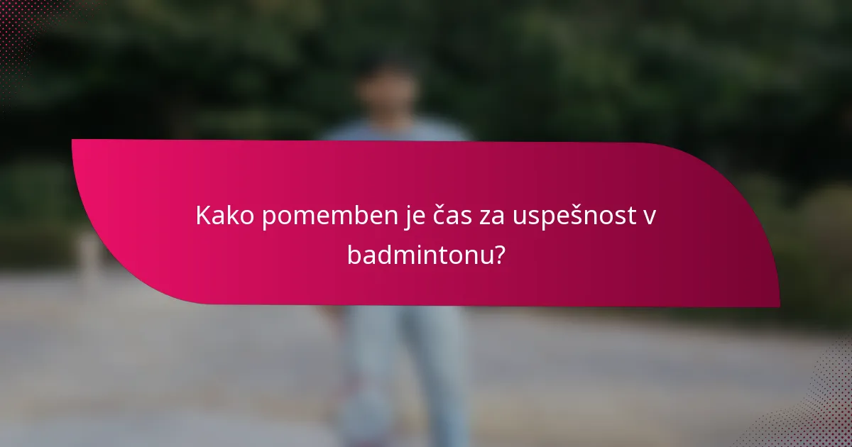 Kako pomemben je čas za uspešnost v badmintonu?