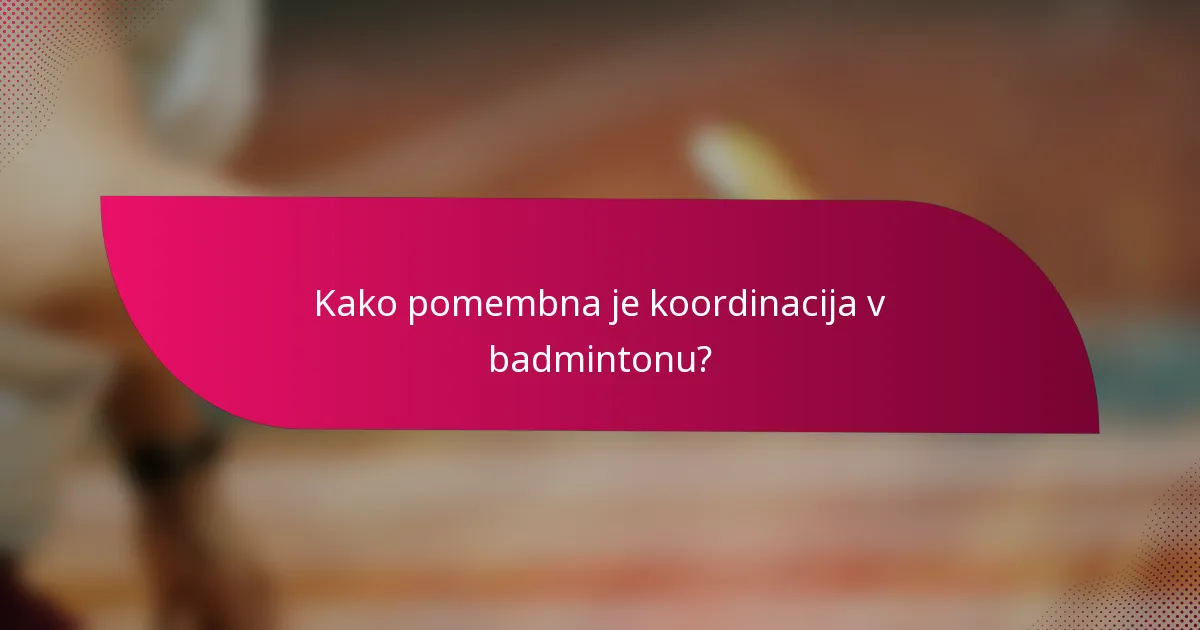 Kako pomembna je koordinacija v badmintonu?