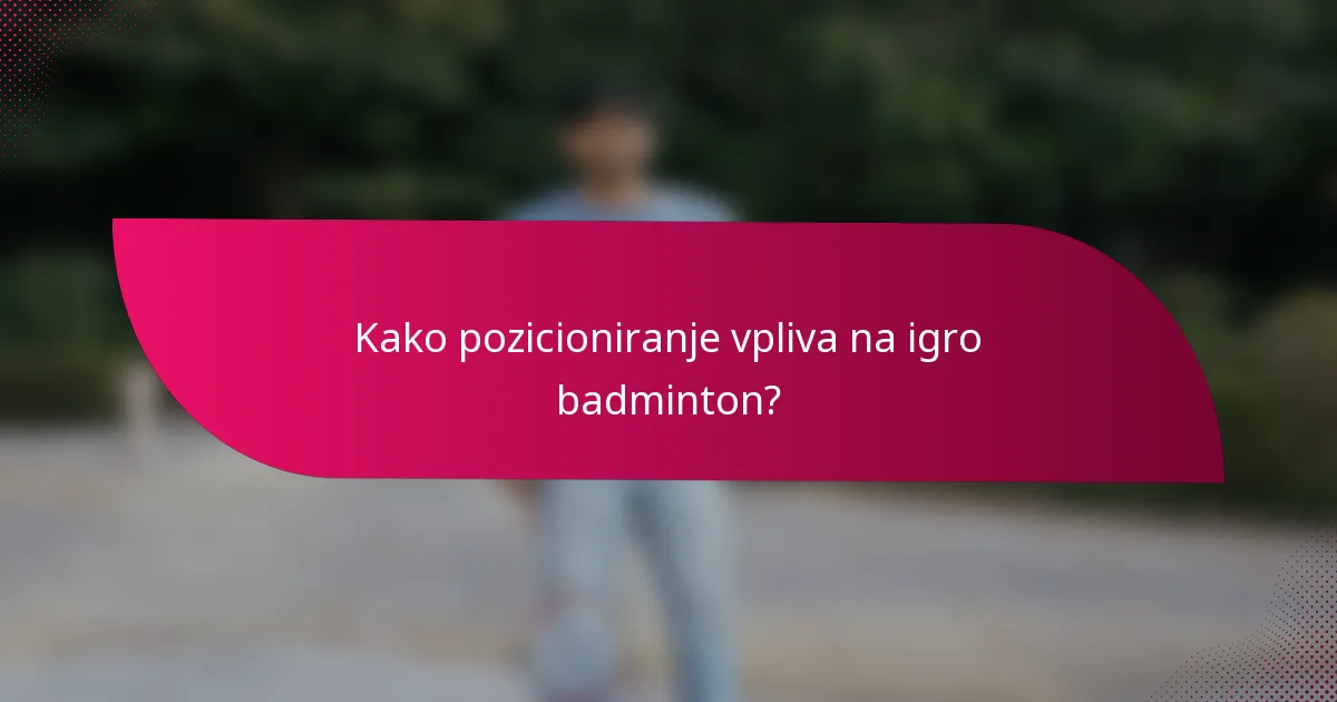 Kako pozicioniranje vpliva na igro badminton?