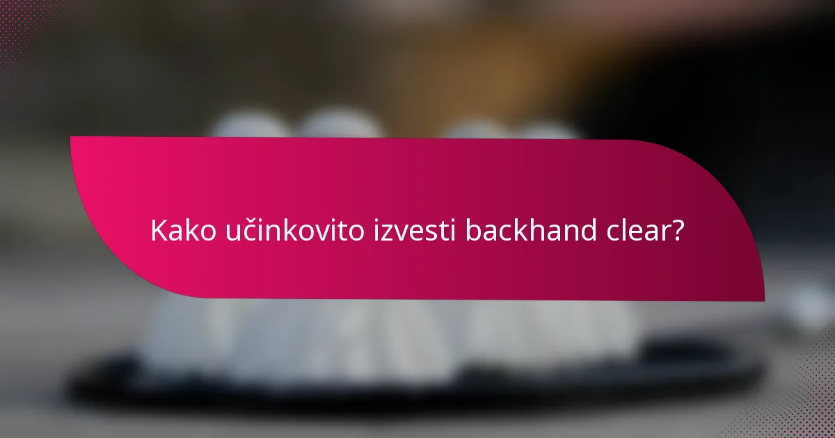 Kako učinkovito izvesti backhand clear?