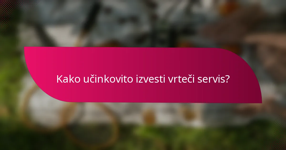 Kako učinkovito izvesti vrteči servis?