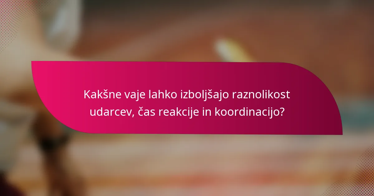 Kakšne vaje lahko izboljšajo raznolikost udarcev, čas reakcije in koordinacijo?