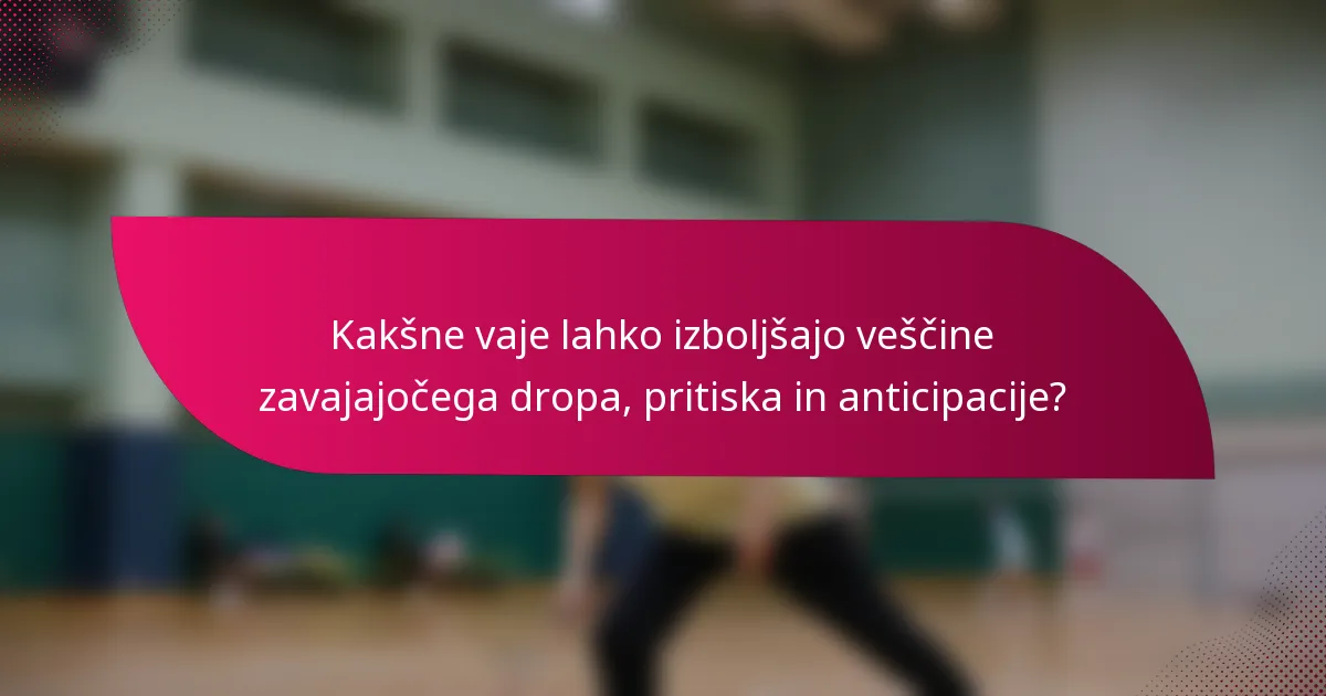 Kakšne vaje lahko izboljšajo veščine zavajajočega dropa, pritiska in anticipacije?