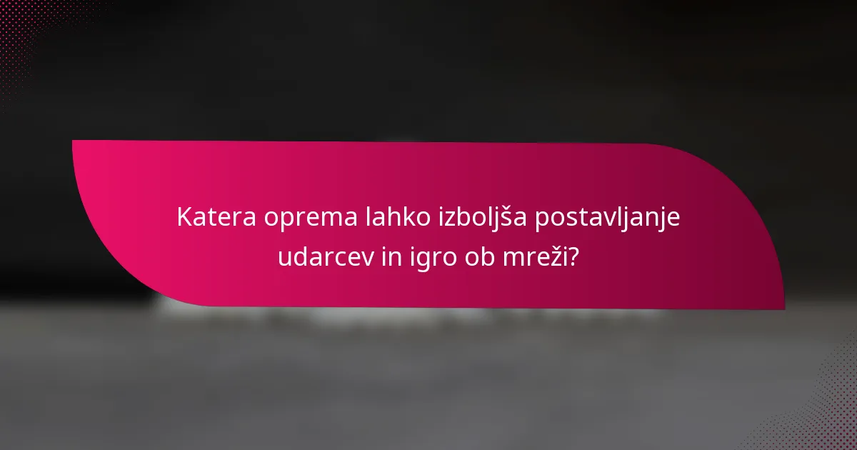 Katera oprema lahko izboljša postavljanje udarcev in igro ob mreži?
