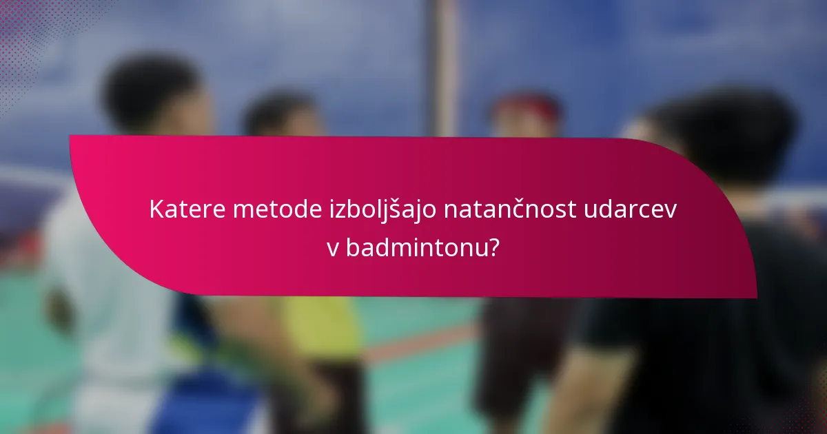 Katere metode izboljšajo natančnost udarcev v badmintonu?