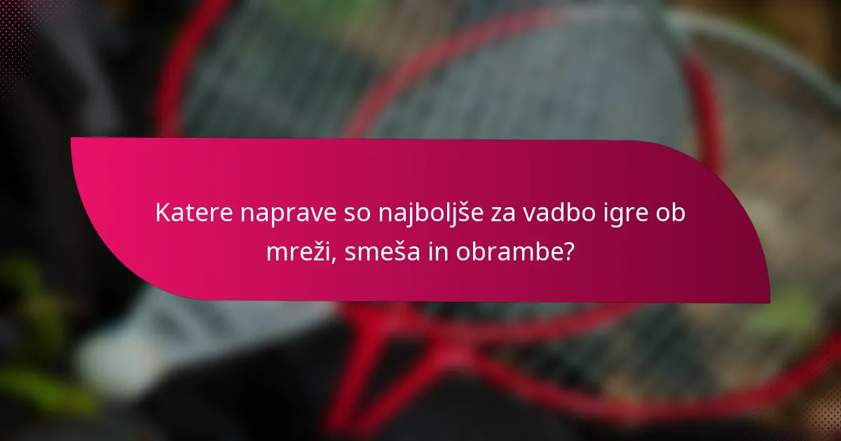 Katere naprave so najboljše za vadbo igre ob mreži, smeša in obrambe?