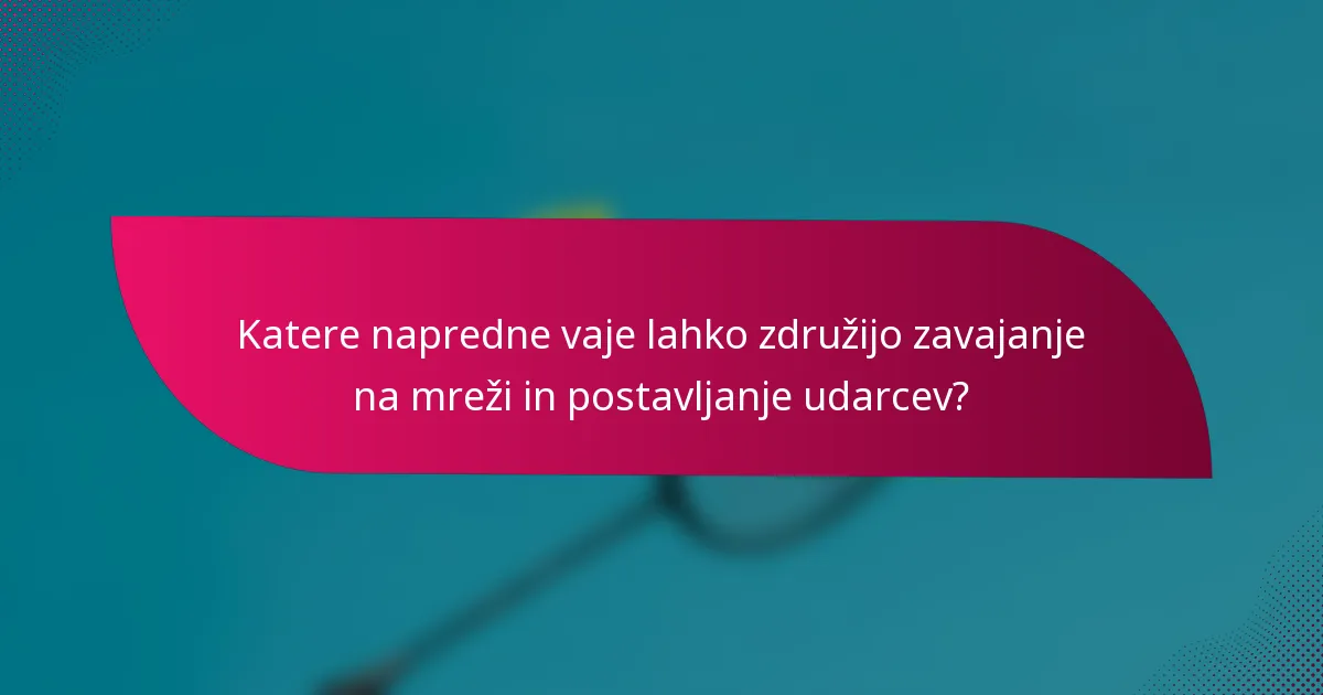 Katere napredne vaje lahko združijo zavajanje na mreži in postavljanje udarcev?