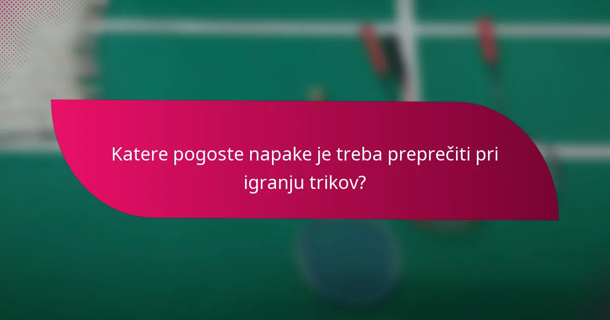 Katere pogoste napake je treba preprečiti pri igranju trikov?