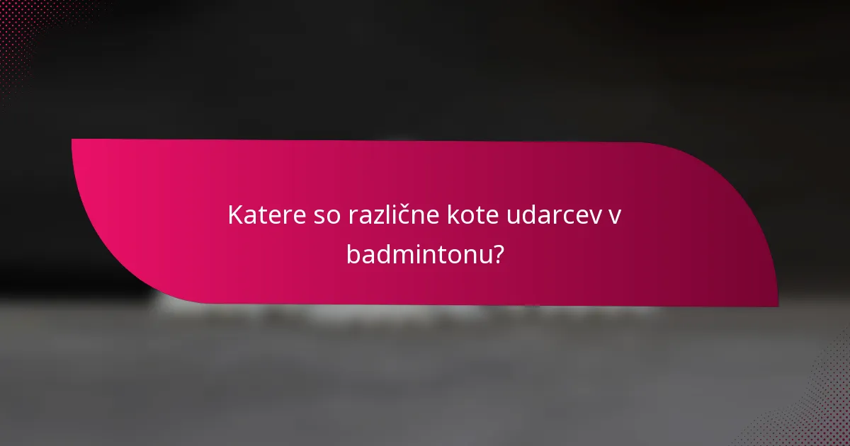 Katere so različne kote udarcev v badmintonu?