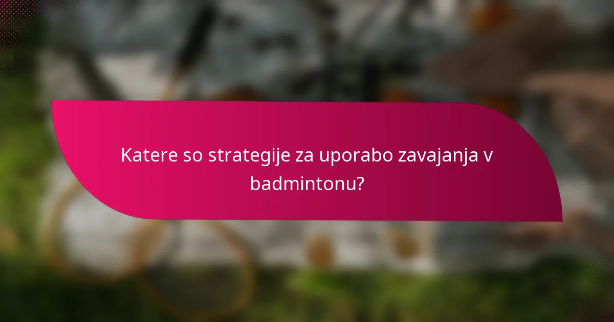 Katere so strategije za uporabo zavajanja v badmintonu?