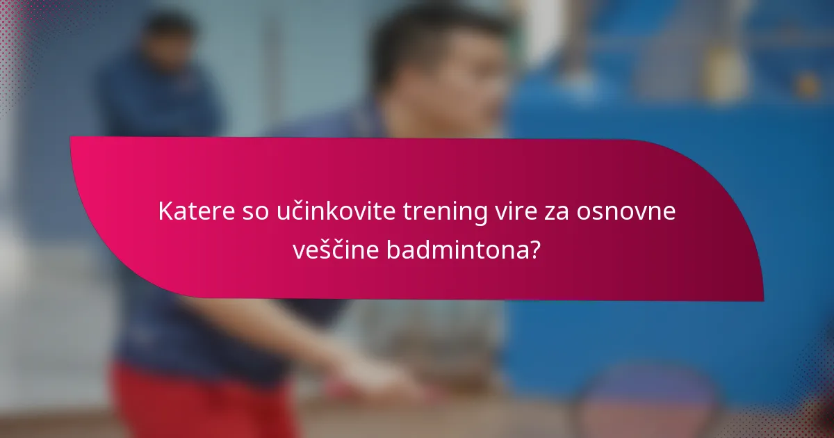 Katere so učinkovite trening vire za osnovne veščine badmintona?