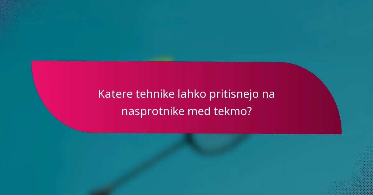 Katere tehnike lahko pritisnejo na nasprotnike med tekmo?