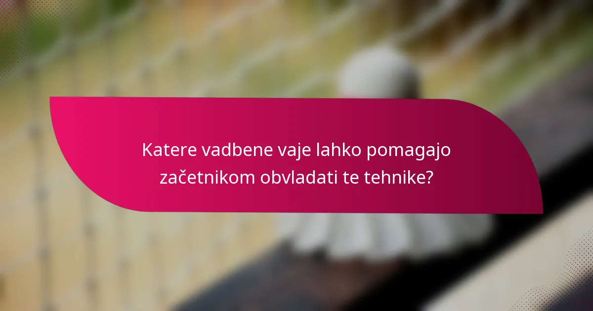 Katere vadbene vaje lahko pomagajo začetnikom obvladati te tehnike?