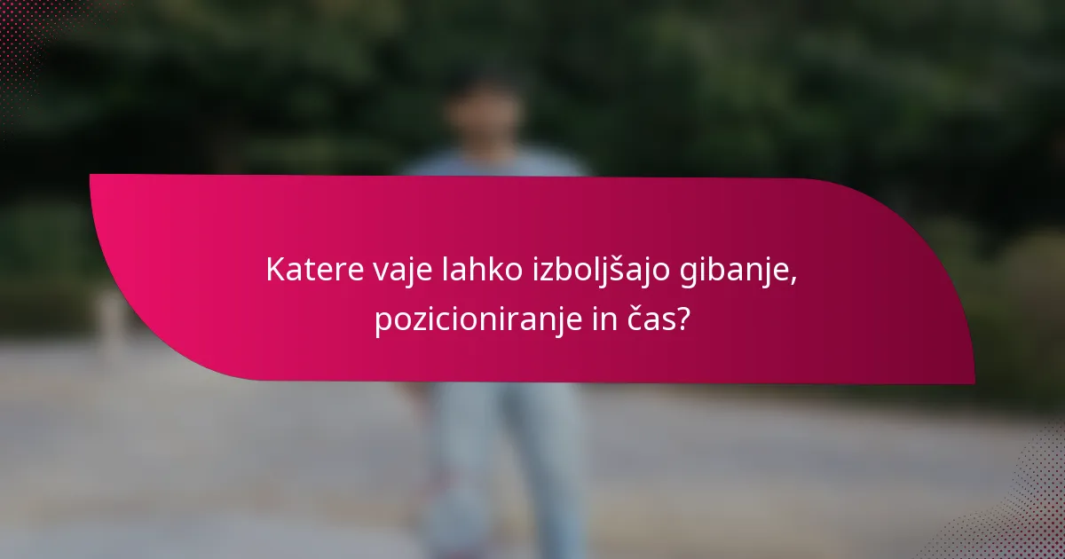 Katere vaje lahko izboljšajo gibanje, pozicioniranje in čas?