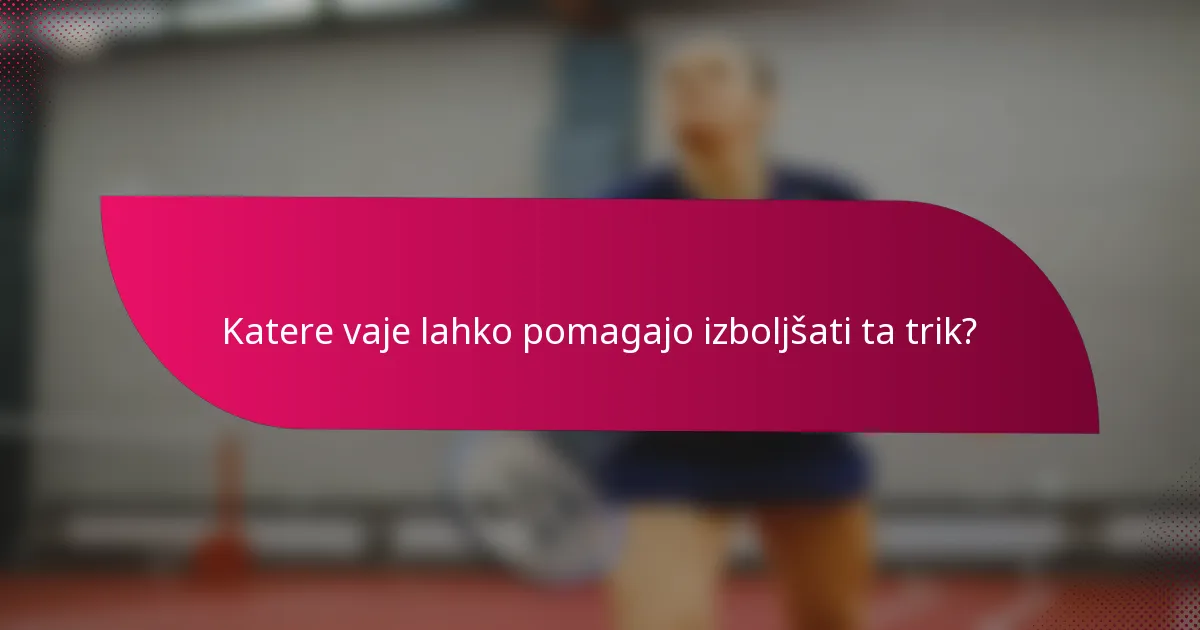 Katere vaje lahko pomagajo izboljšati ta trik?
