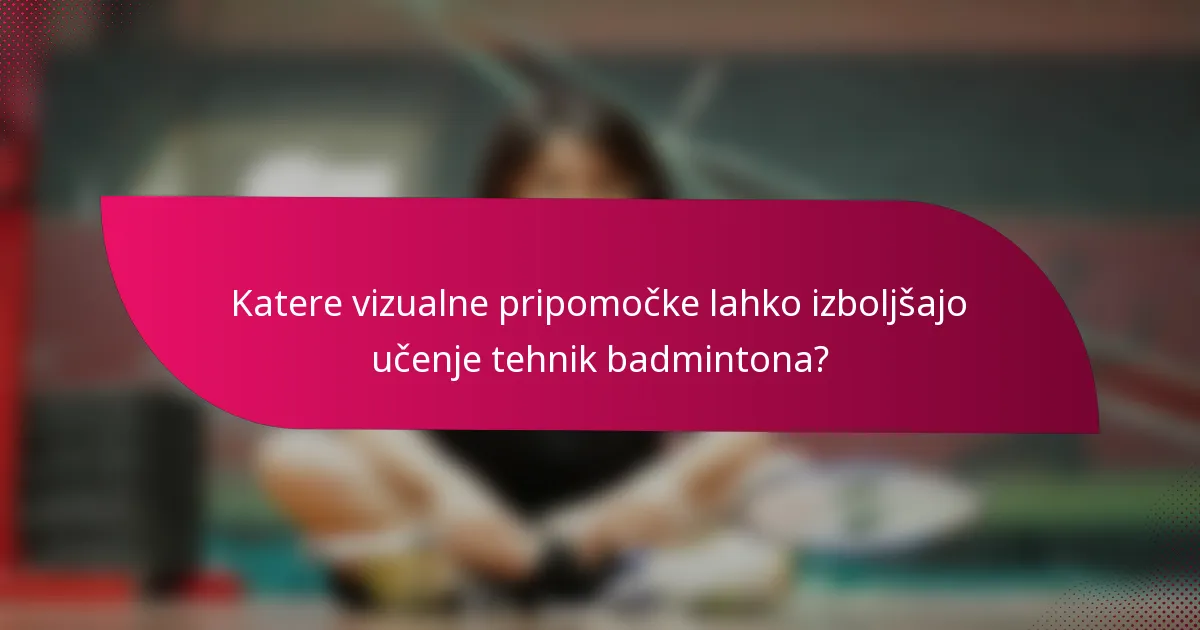 Katere vizualne pripomočke lahko izboljšajo učenje tehnik badmintona?