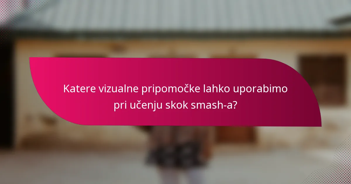 Katere vizualne pripomočke lahko uporabimo pri učenju skok smash-a?