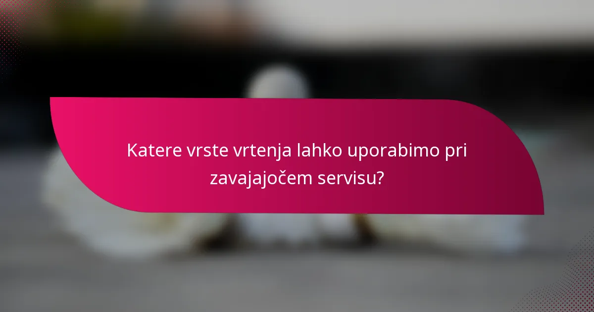 Katere vrste vrtenja lahko uporabimo pri zavajajočem servisu?