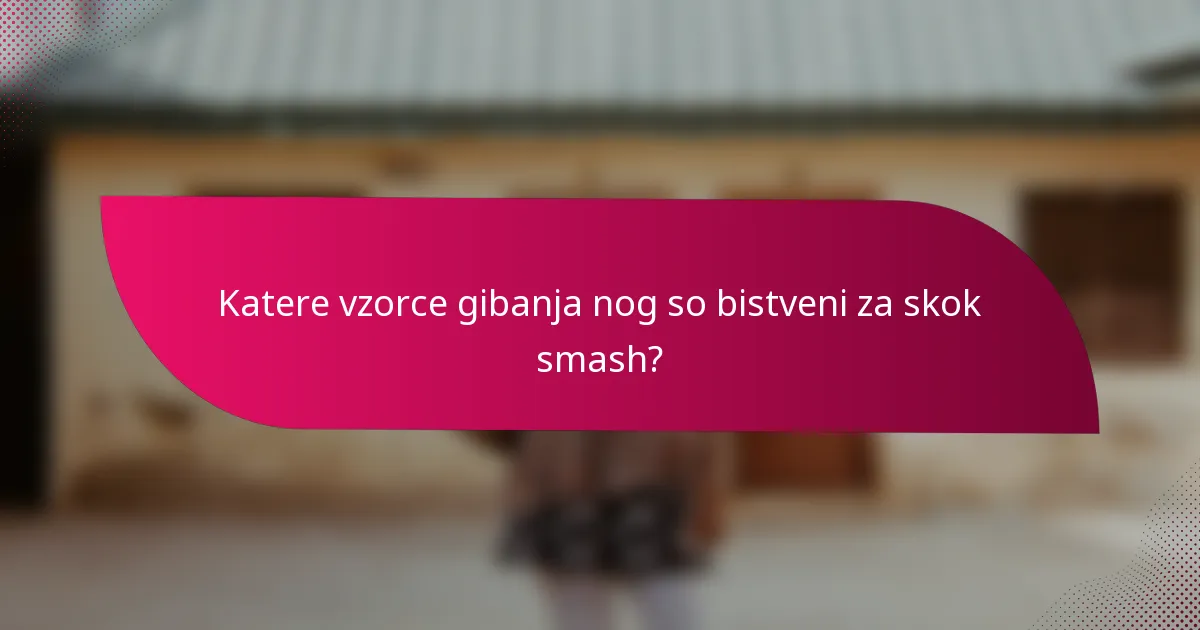 Katere vzorce gibanja nog so bistveni za skok smash?
