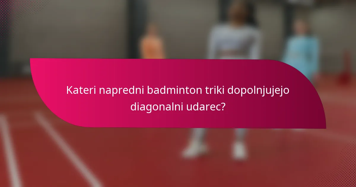 Kateri napredni badminton triki dopolnjujejo diagonalni udarec?